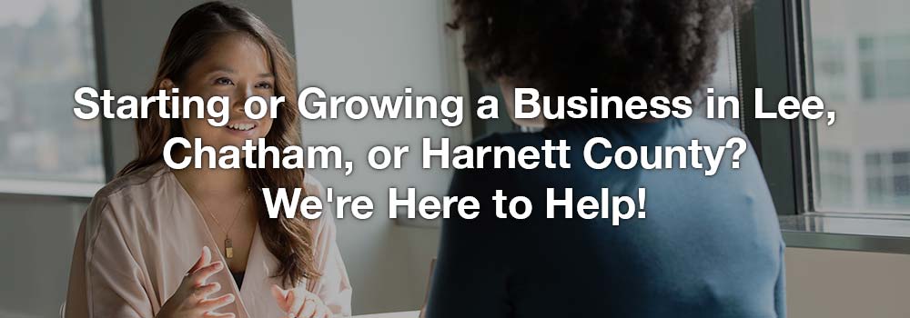 Starting or Growing a Business in Lee, Chatham, or Harnett County? We're Here to Help!